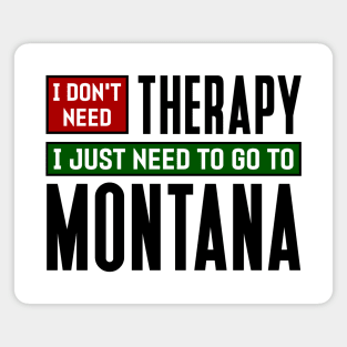 I don't need therapy, I just need to go to Montana Magnet